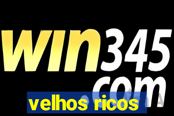 velhos ricos